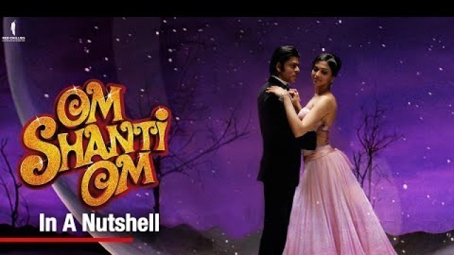 'Om Shanti Om In Nutshell  Shah Rukh Khan, Deepika Padukone | A Film By Farah Khan'