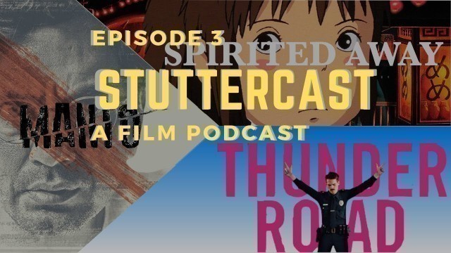 'Stuttercast (A Film Podcast) || Episode 3 || Manto, Spirited Away and Thunder Road'