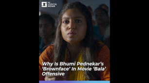 'Why Is Bhumi Pednekar’s ‘Brownface’ In Movie ‘Bala’ Offensive'