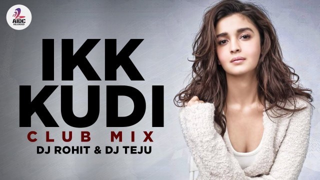 'Ikk Kudi (Club Mix) | Udta Punjab | DJ Rohit & DJ Teju | Alia Bhatt & Diljit Dosanjh'
