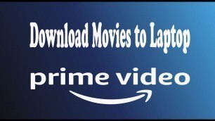 'How to Download Movies from Amazon Prime Video to Laptop'