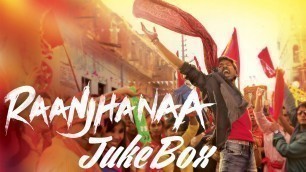 'Raanjhanaa  Full Audio Songs Jukebox | Dhanush | Sonam Kapoor | Abhay Deol | Swara'