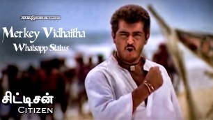 'Merkey Vidhaitha - Whatsapp Status | Citizen Tamil Movie | Deva | Ajith Kumar | 5'