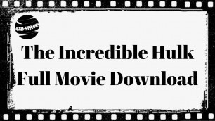 'The Incredible Hulk Full Movie Download'