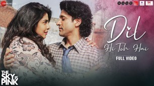 'Dil Hi Toh Hai - Full Video | The Sky Is Pink | Priyanka Chopra Jonas, Farhan Akhtar | Arijit Singh'