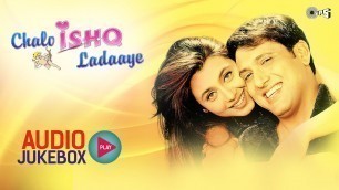 'Chalo Ishq Ladaaye Audio Songs Jukebox | Govinda, Rani Mukerji, Himesh Reshammiya'