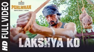 'Full Video: Lakshya Ko | PEHLWAAN | Kichcha Sudeepa | Krishna | Arjun Janya'