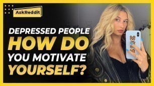 'Depressed people, how do you motivate yourself to do things, even small tasks? (Reddit Stories)'