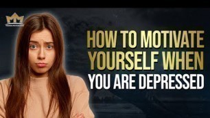 'How To Motivate Yourself When You Are Depressed'