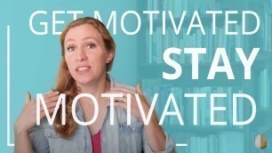 'How to Get Motivated and Stay Motivated'