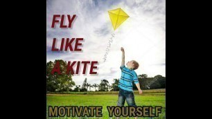 'MOTIVATIONAL SHORT STORY; FLY LIKE A KITE;  MOTIVATE YOURSELF;  NO ONE ELSE CAN MOTIVATE YOU'