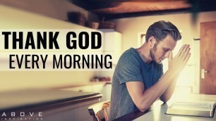'THANK GOD EVERY MORNING | Wake Up With Gratitude - Morning Inspiration To Motivate Your Day'