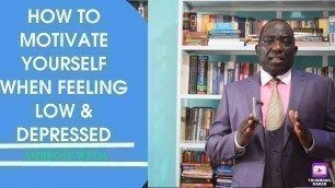 'HOW TO MOTIVATE YOURSELF WHEN FEELING LOW & DEPRESSED(The 12 Keys){Ambrose Weda.Esq,Lawyer}'