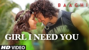 'Girl I Need You Song | BAAGHI | Tiger, Shraddha | Arijit Singh, Meet Bros, Roach Killa, Khushboo'