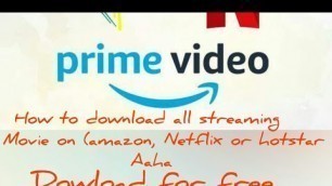 How to download Netflix or amazon prime or any streaming movie download for free