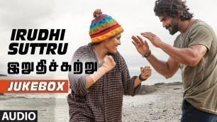'Irudhi Suttru Jukebox || \"Irudhi Suttru\" || R. Madhavan, Ritika Singh || Tamil Songs 2016'