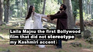 'Laila Majnu is the first Bollywood film that did not stereotype my Kashmiri accent'
