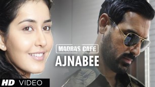 'AJNABI Song | Madras Cafe | John Abraham, Rashi Khanna'