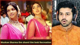 'Reacting on Muskan Sharma New Look Recreation Om Shanti Om Deepika Padukone'