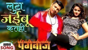 'Luta Jaibu Katahi | PANGEBAAZ | Prem Singh,Tanushree |Bhojpuri New Movie Song 2019'
