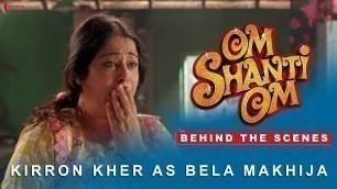 'Om Shanti Om | Behind The Scenes | Kirron Kher as Bela Makhija | Kirron Kher |  A film by Farah Khan'