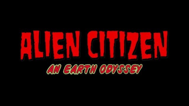 'ALIEN CITIZEN: An Earth Odyssey - MOVIE Trailer'
