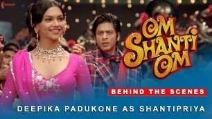 'Om Shanti Om | Behind The Scenes | Deepika Padukone as Shantipriya | Shah Rukh Khan'