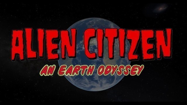 'ALIEN CITIZEN: An Earth Odyssey - MOVIE Trailer #2'