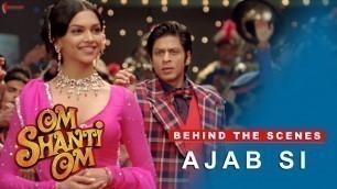 'Om Shanti Om | Behind The Scenes | Ajab Si | Deepika Padukone, Shah Rukh Khan'